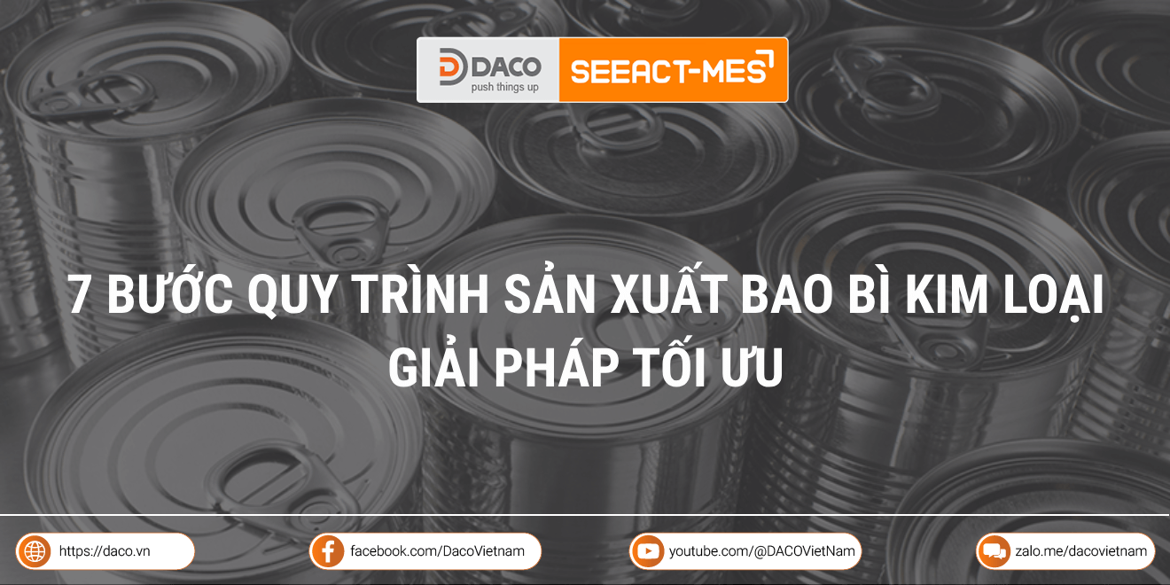 7 bước quy trình sản xuất bao bì kim loại và giải pháp tối ưu