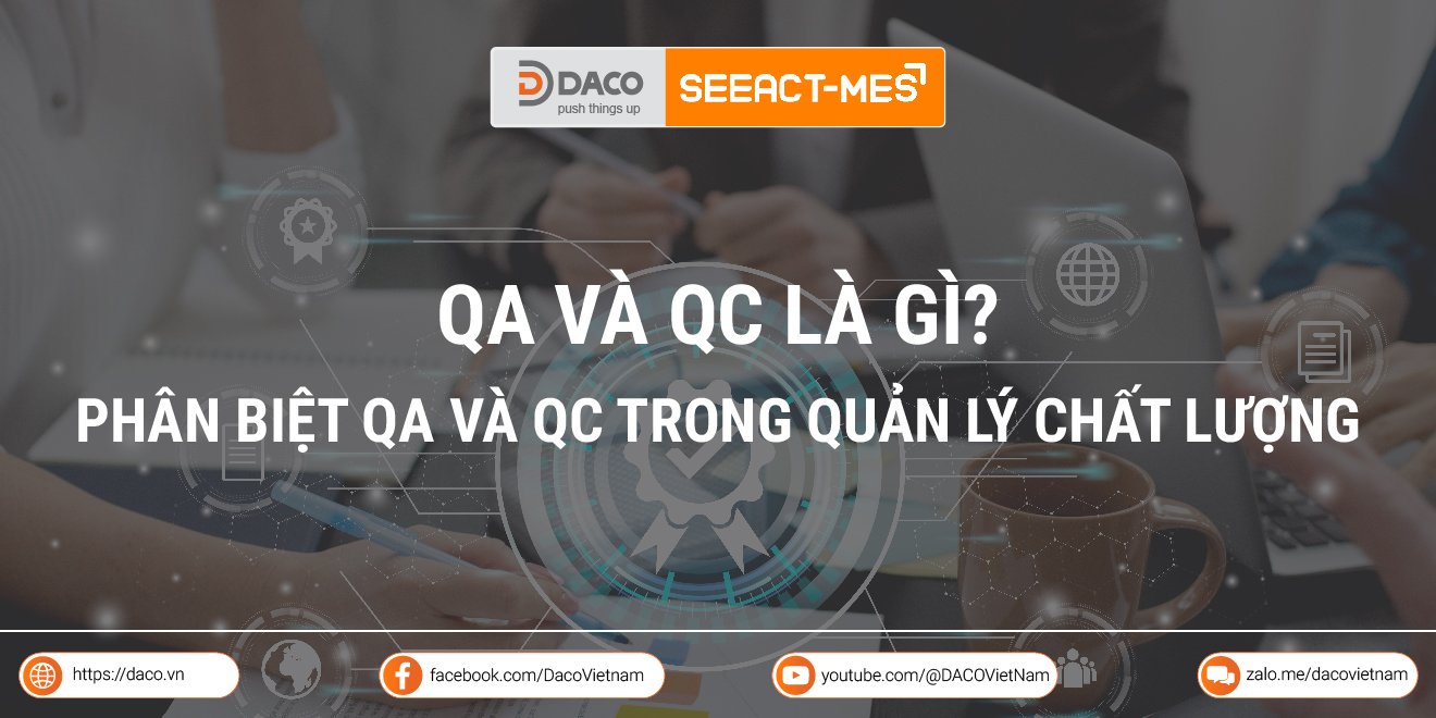 QA và QC là gì? Phân biệt QA và QC trong hệ thống quản lý chất lượng